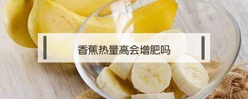 香蕉热量高会增肥吗
