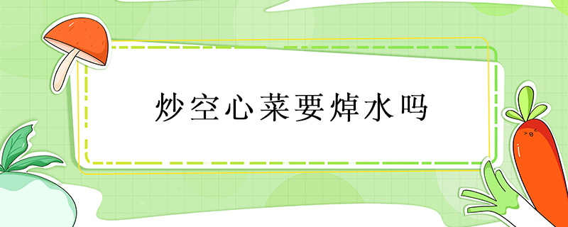 炒空心菜要焯水吗